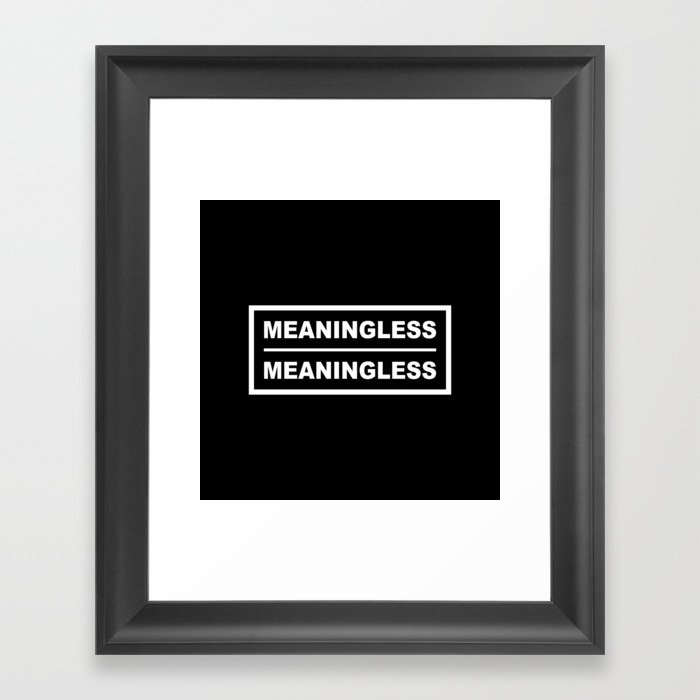 Meaningless Meaningless Framed Art Print