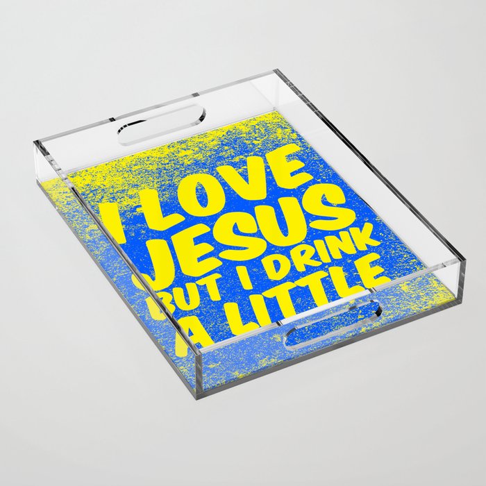 I love Jesus, but I drink a little Acrylic Tray