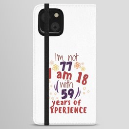 I'm not 77 I'm 18 with 59 of experience - for 77 birthday. iPhone Wallet Case