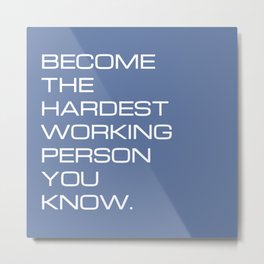 Become the hardest working person you know Metal Print