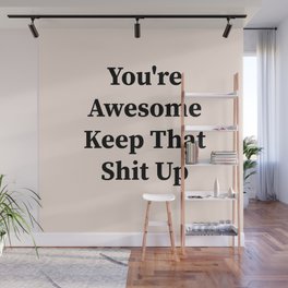 You're awesome keep that shit up Wall Mural