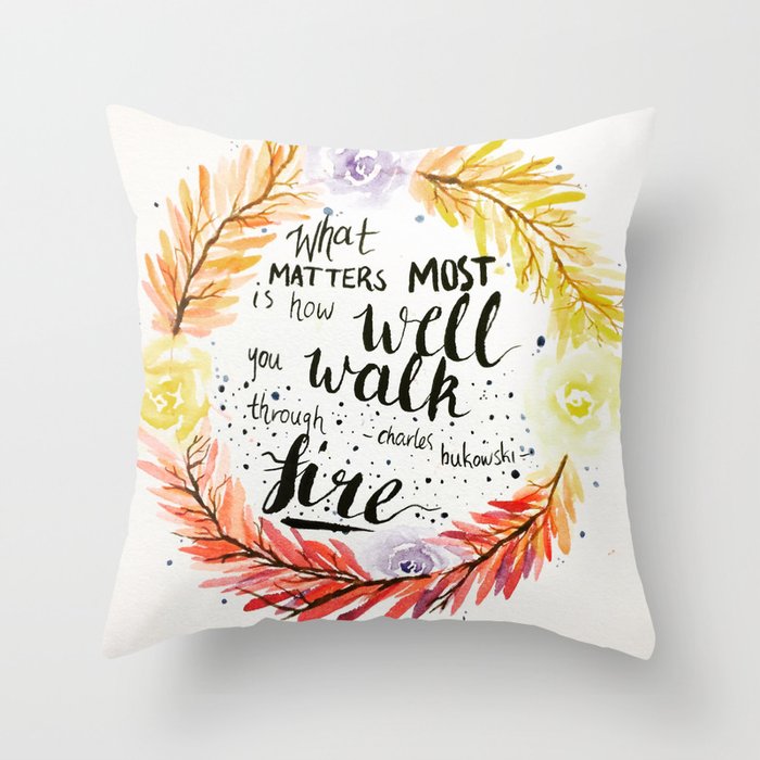 Charles Bukowski quote "What matters most is how well you walk through fire." Throw Pillow