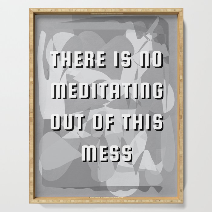 Typography - There is no meditating out of this mess Serving Tray
