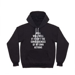 Well Well Well If It Isn't The Consequences Of My Own Actions Hoody