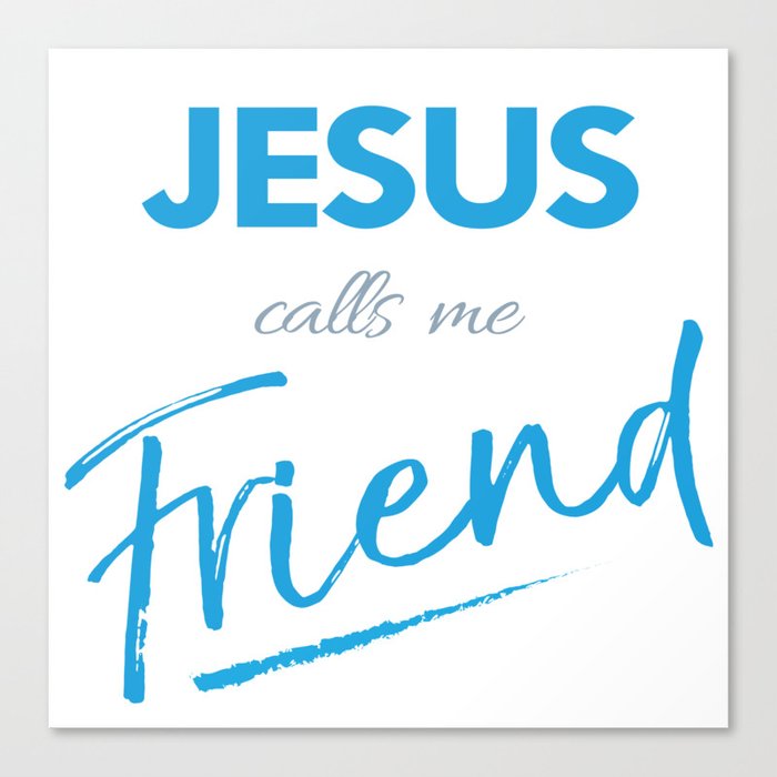 Jesus Calls Me Friend Christian Bible Quote Canvas Print By Emmanuel Love Society6