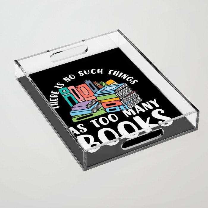 No Such Things As Too Many Books Acrylic Tray