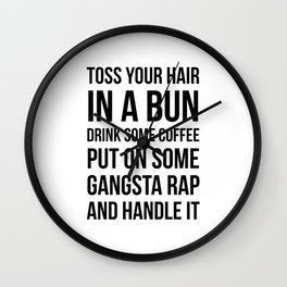 Toss Your Hair in a Bun, Coffee, Gangsta Rap & Handle It Wall Clock