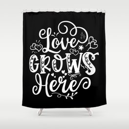 Love Grows Here Shower Curtain