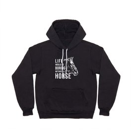 Horse Riding Life would be Boring without a Horse Hoody