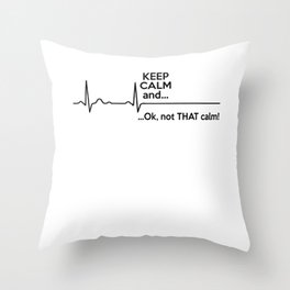 Keep Calm And Ok, Not That Calm Heartbeat Throw Pillow