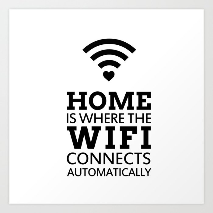 Home Is Where The Wifi Connects Automatically Art Print By