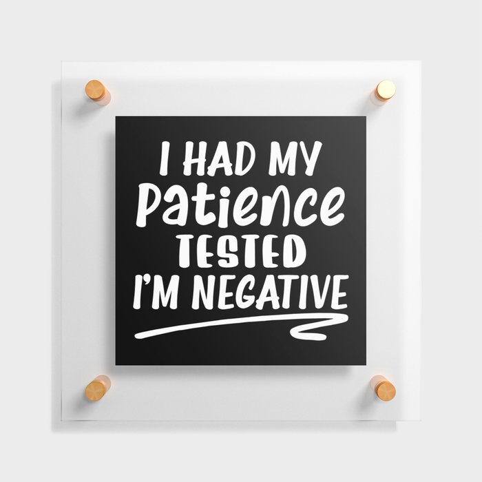 I Had My Patience Tested I'm Negative Floating Acrylic Print