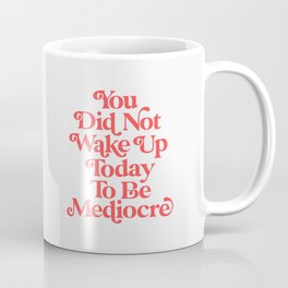 You Did Not Wake Up Today To Be Mediocre Mug