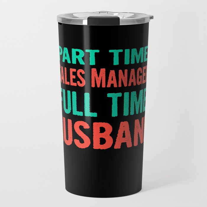 Sales Manager Part Time Husband Full Time Travel Mug