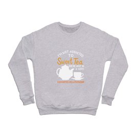 I'm Not Addicted To Sweet Tea We're Just In A Very Committed Crewneck Sweatshirt