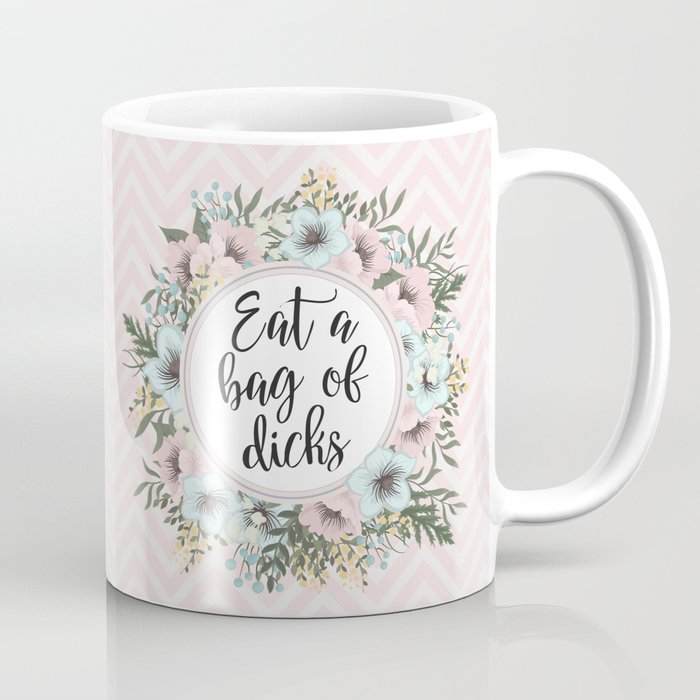 EAT A BAG OF D*CKS - Pretty floral quote Coffee Mug
