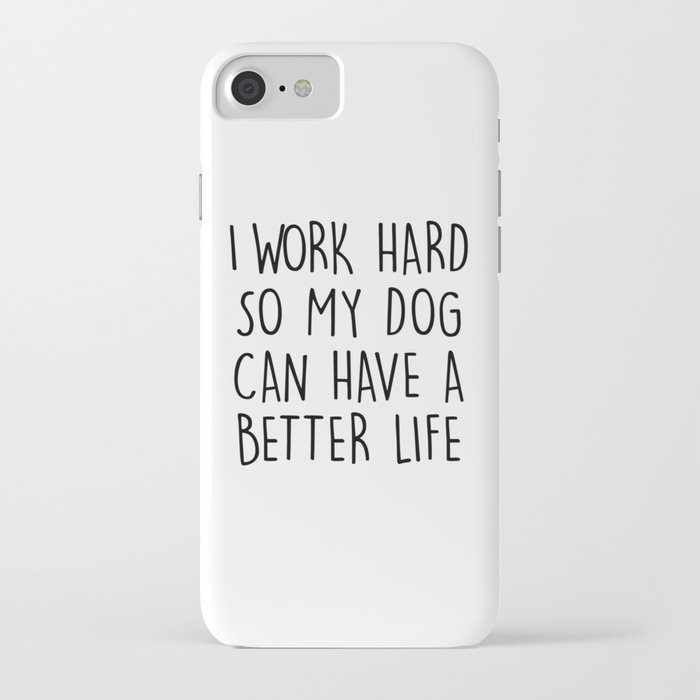 I WORK HARD SO MY DOG CAN HAVE A BETTER LIFE iPhone Case