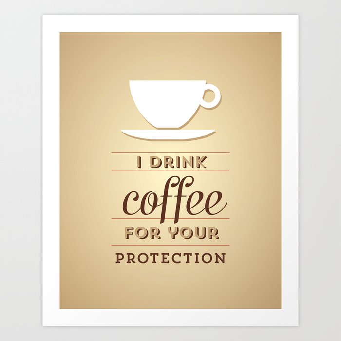 I drink coffee for your protection Art Print