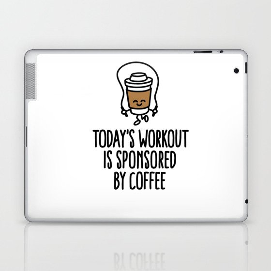 Today's workout is sponsored by coffee Laptop & iPad Skin