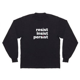 RESIST, INSIST, PERSIST Long Sleeve T Shirt