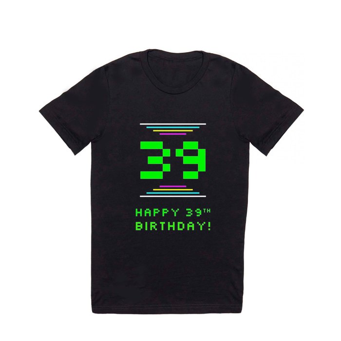 39th Birthday - Nerdy Geeky Pixelated 8-Bit Computing Graphics Inspired Look T Shirt