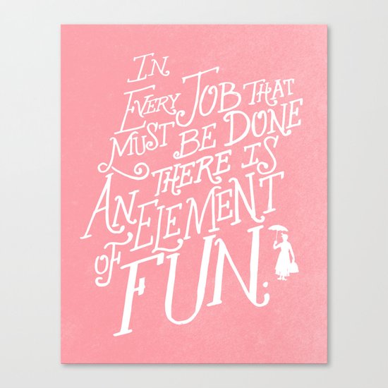 In Every Job That Must Be Done There Is An Element of Fun - PINK! Canvas Print