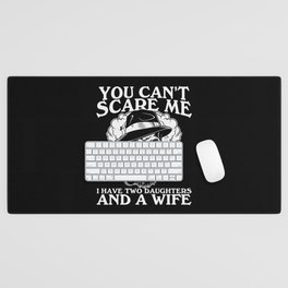 You Can't Scare Me I Have Daughters Wife Desk Mat