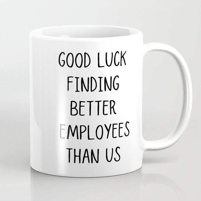 Coworker Good Luck Finding Better Employees Than Us Funny Boss Goodbye  Coffee Mug by pillowaza | Society6