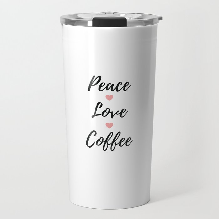 Peace Love Coffee Cup Of Coffee Travel Mug