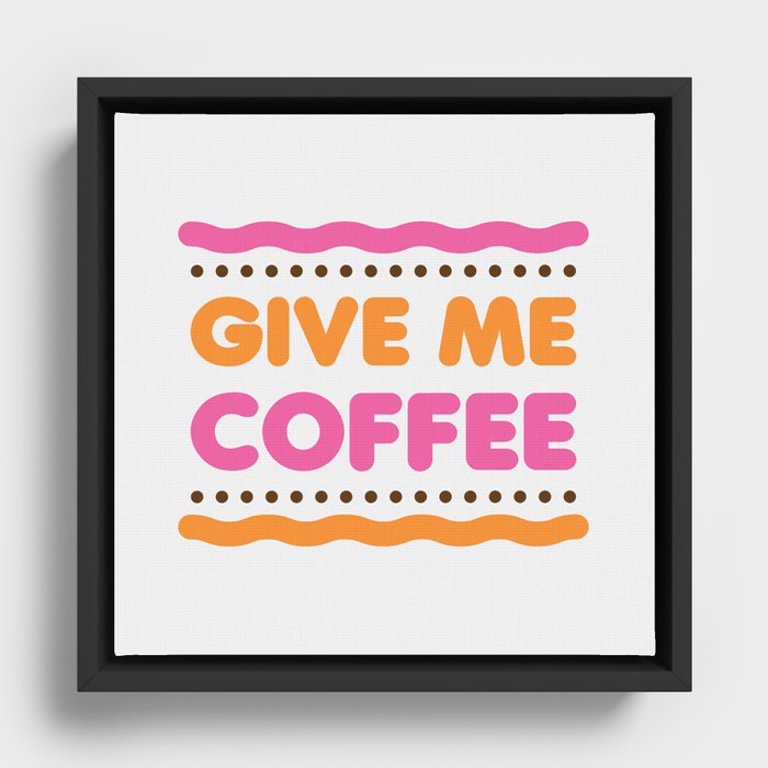 Give Me Coffee - White Framed Canvas