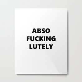 Abso Fucking Lutely,  Quote, Mr.Big Quote,  Quote, Funny Movie Quote, Metal Print