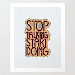 Stop Talking. Start Doing. Art Print