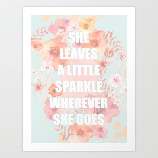 SHE LEAVES A LITTLE SPARKLE WHEREVER SHE GOES Art Print