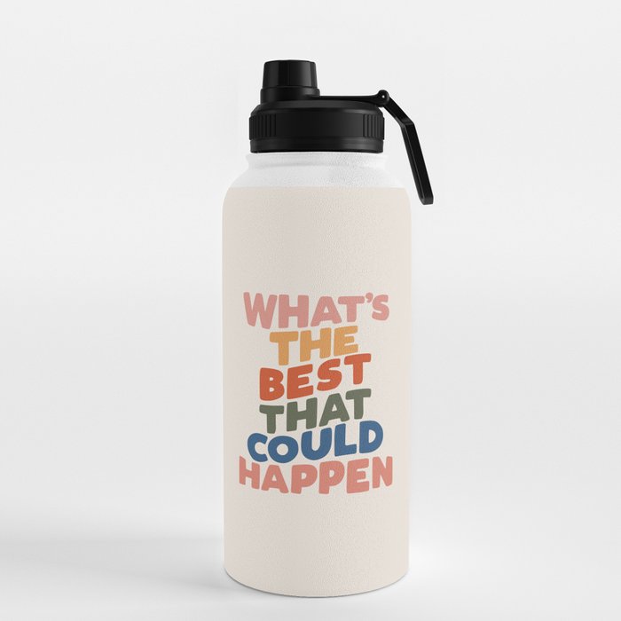 https://ctl.s6img.com/society6/img/rx6BLkebproMWwJtC8DEqgh5sB4/w_700/water-bottles/32oz/sport-lid/front/~artwork,fw_3390,fh_2230,fy_-15,iw_3390,ih_2260/s6-original-art-uploads/society6/uploads/misc/265e8509011a42fe96731c6f6209a87f/~~/whats-the-best-that-could-happen6237534-water-bottles.jpg
