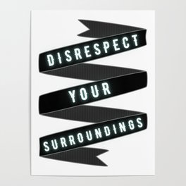 DISRESPECT YOUR SURROUNDINGS Poster