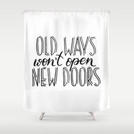 "Old ways won't open new doors" quote Shower Curtain
