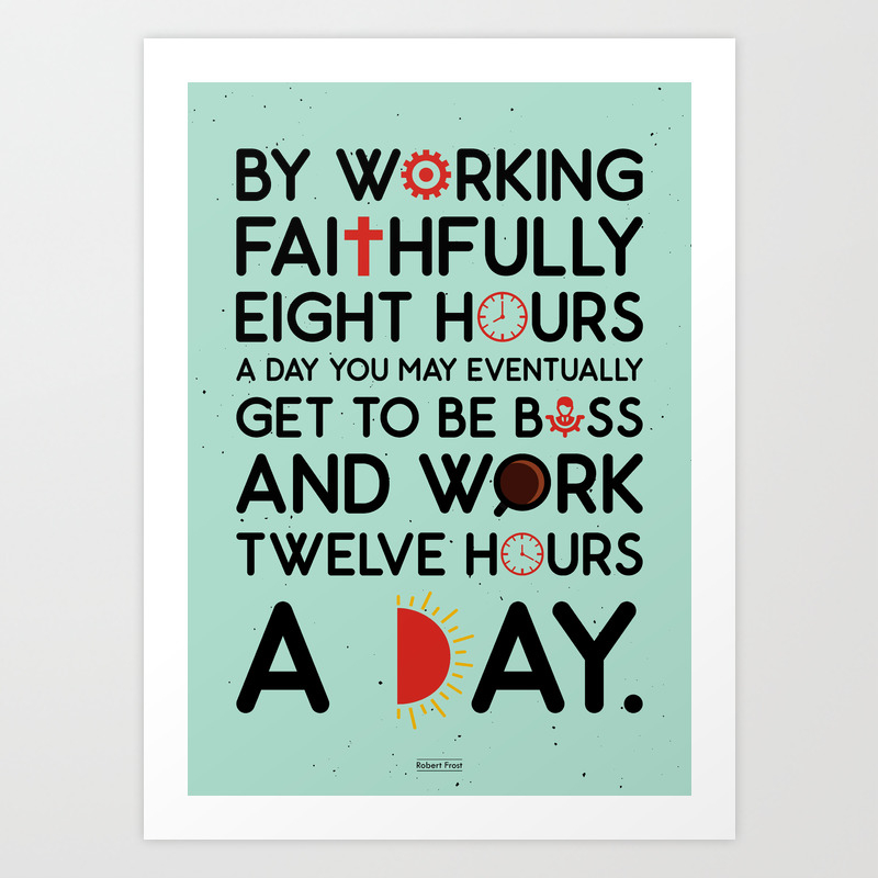 Lab No 4 Working Faithfully Eight Hours Robert Frost Motivational Quotes Art Print By Lab No 4 Society6