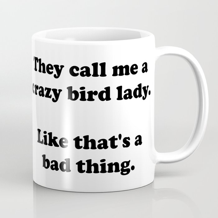 You Say I M A Crazy Bird Lady Coffee Mug By Oscarthecartoonparrot Society6