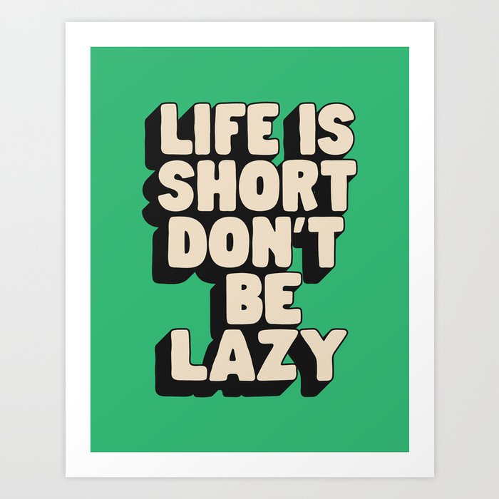 Life is Short Don't Be Lazy by The Motivated Type in Green Black and White Art Print