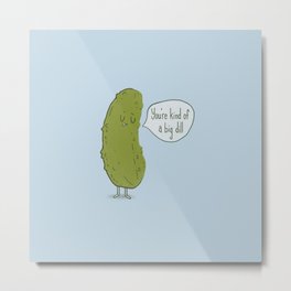 You're Kind of a Big Dill Metal Print | Graphic, Dill, Awesome, Cute, Funny, Graphicdesign, Happy, Pickle, Digital, Food 