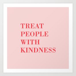 TREAT PEOPLE WITH KINDNESS Art Print