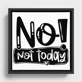No Not Today Funny Quote Framed Canvas