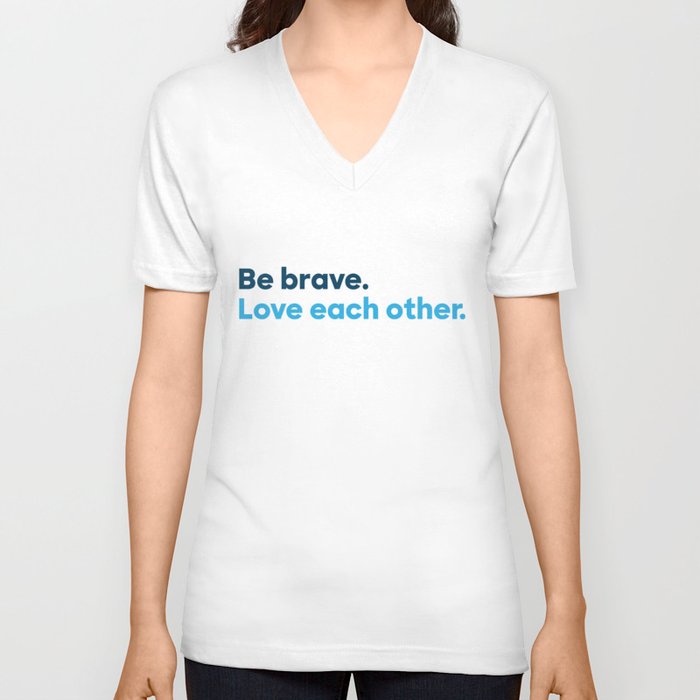 Be brave. Love each other. V Neck T Shirt