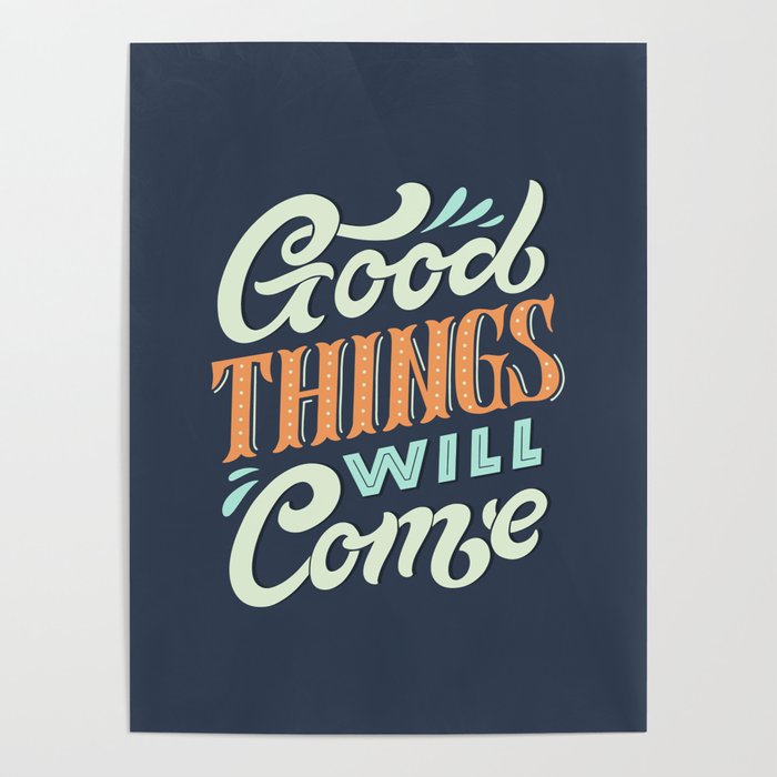 Good Things Will Come Poster By Anna Society6
