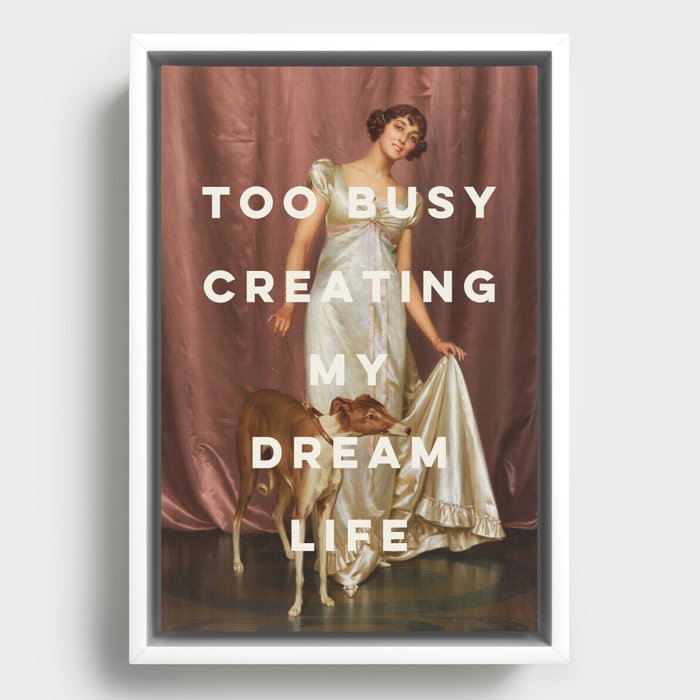 Too Busy Creating My Dream Life - Funny Inspirational Quote Framed Canvas