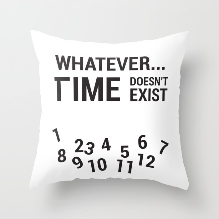 Whatever... Time doesn't exist Throw Pillow