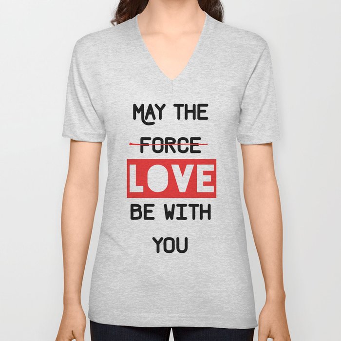 May the love / force be with you V Neck T Shirt