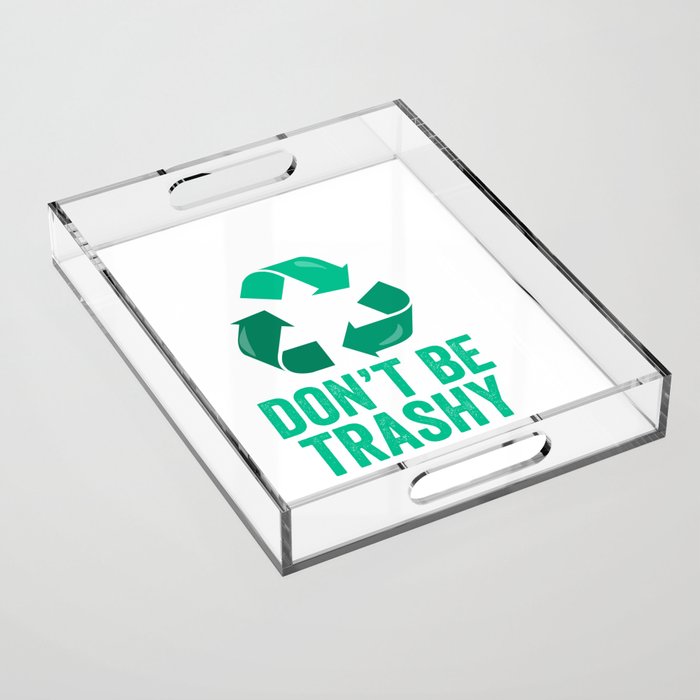 Don't Be Trashy Recycle Acrylic Tray