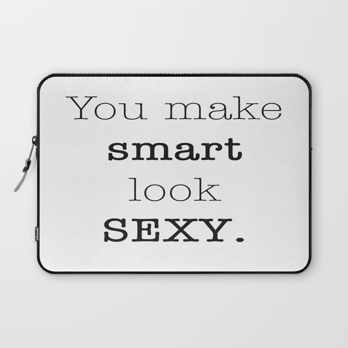 You make Smart look Sexy. Laptop Sleeve