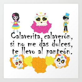 Calaverita, calaverón, si no me das dulces, te llevo al panteón - Mexican Trick or Treat. Art Print
